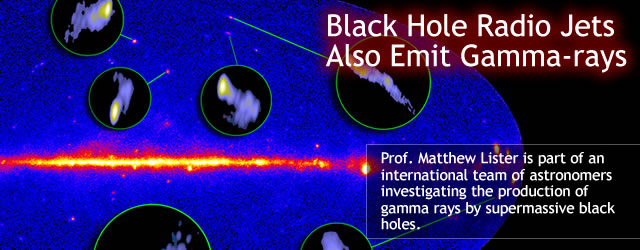 lack Hole Radio Jets Also Emit Gamma-rays - Prof. Matthew Lister is part of an international team of astronomers investigating the production of gamma rays by supermassive black holes.